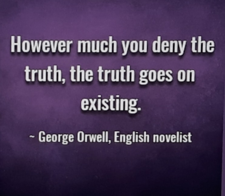 George Orwell quote — However much you deny the truth, the truth goes on existing.